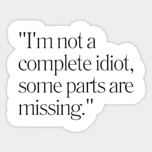 "I'm not a complete idiot, some parts are missing." Sarcastic Quote Sticker